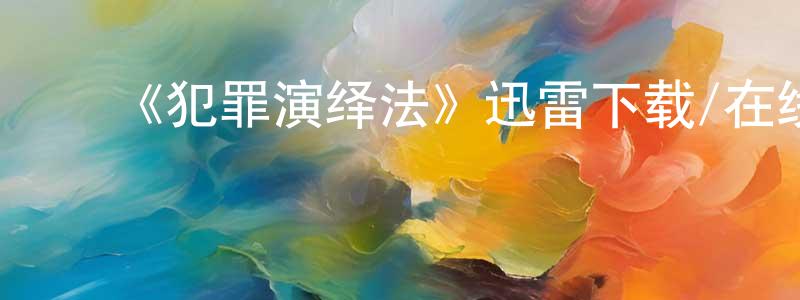 ﻿陈纪文的动漫综艺大全,﻿《犯罪演绎法》迅雷下载/在线观看-犯罪历史-美剧天堂